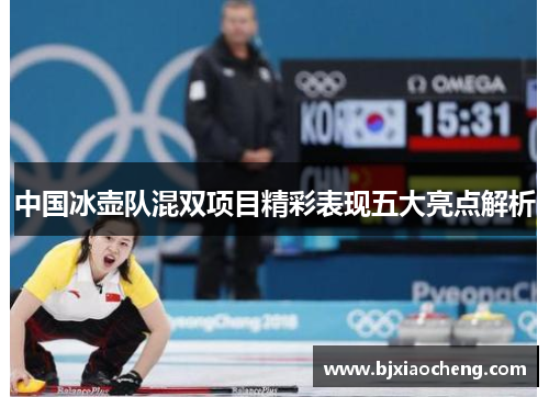 中国冰壶队混双项目精彩表现五大亮点解析