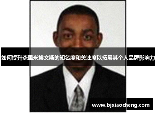 如何提升杰里米埃文斯的知名度和关注度以拓展其个人品牌影响力