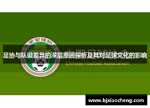 足协与队徽差异的深层原因探析及其对足球文化的影响